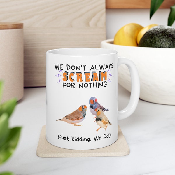 Finch Mug | We Don't Always Scream for Nothing, Just Kidding We Do! | Bird Mom Gifts, Gift for Bird Dads