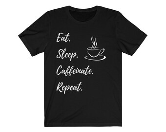 Eat Sleep Caffinate Repeat | Coffee Lovers T-Shirt | Unisex - Men and Women's Tee