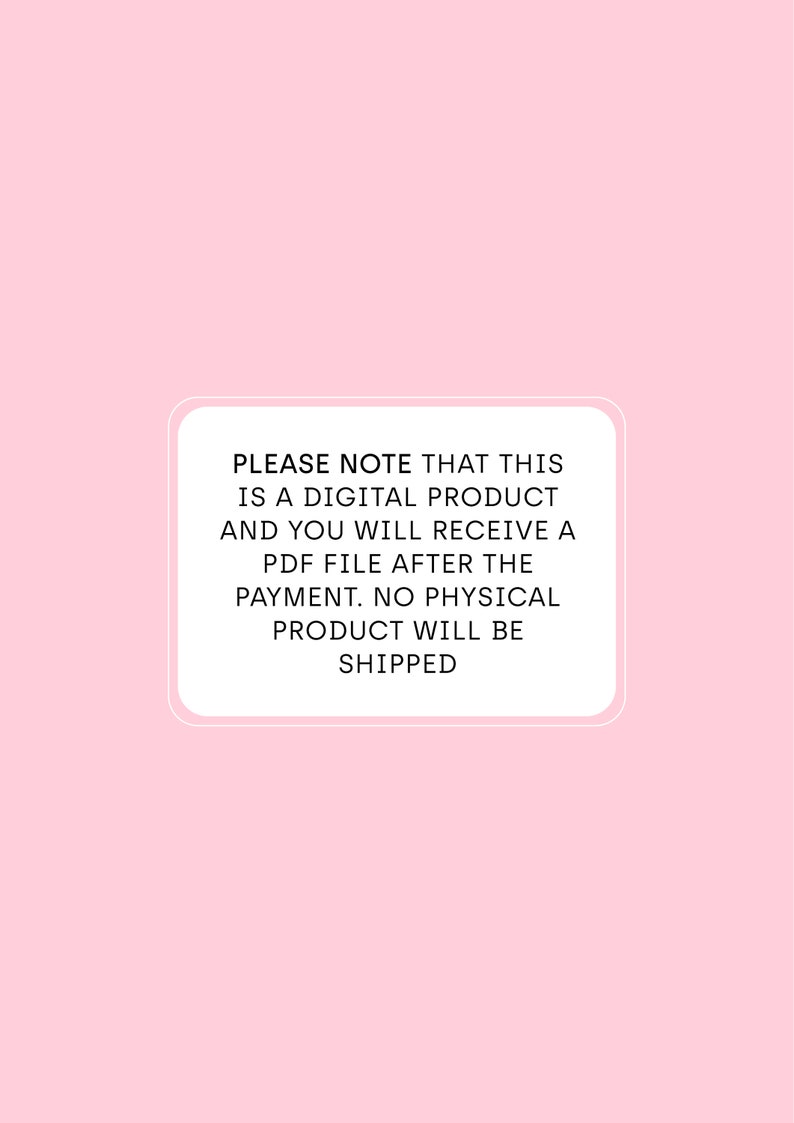 May include: A white rectangle with black text that reads: "PLEASE NOTE THAT THIS IS A DIGITAL PRODUCT AND YOU WILL RECEIVE A PDF FILE AFTER THE PAYMENT. NO PHYSICAL PRODUCT WILL BE SHIPPED."