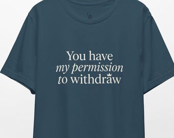 You Have My Permission to Withdraw Tee // Unisex Tee