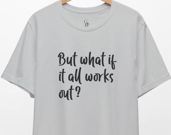 But What If It All Works Out? Tee // Unisex Tee
