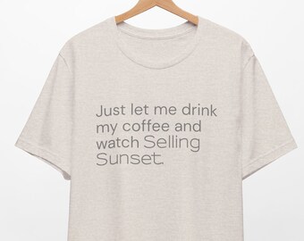 Just let me drink my coffee and watch Selling Sunset // Lazy Sunday Tee // Unisex Tee