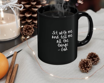 Sit with me and tell me all the things. -God // Christian Mug // God Mug // Religious Mug // Black Coffee Mug