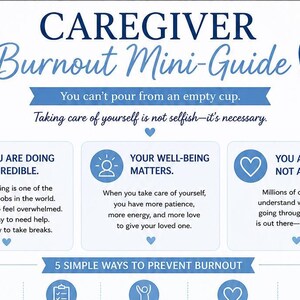 May include: A white informational flyer titled Caregiver Burnout Mini-Guide with blue text and heart graphics. It features the phrases You can't pour from an empty cup, You are doing incredible, Your well-being matters, and You are not alone.