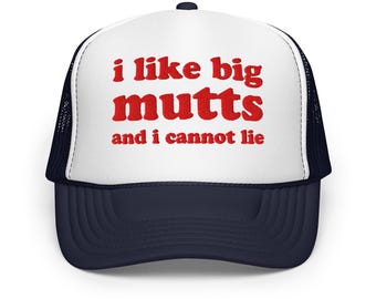 I Like Big Mutts and I Cannot Lie Embroidered Foam Trucker Hat