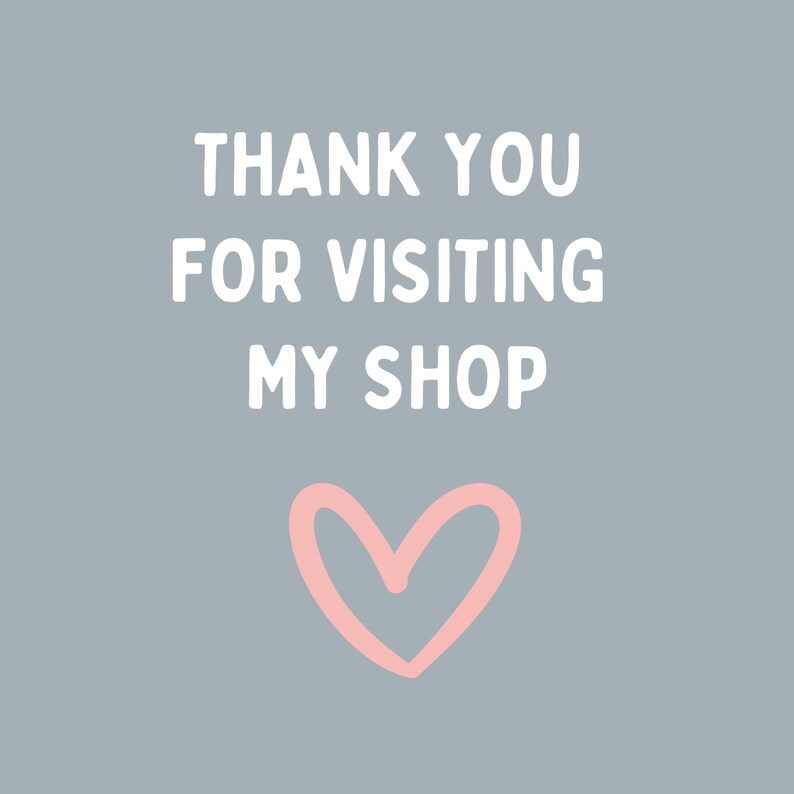 May include: A light gray background with white text that reads "Thank you for visiting my shop" and a pink heart.