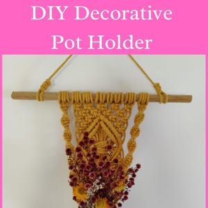 May include: A mustard yellow macrame pot holder with a wooden dowel and hanging cord. The pot holder is filled with dried flowers in shades of red, yellow, and white. Text at the top reads "DIY Decorative Pot Holder."
