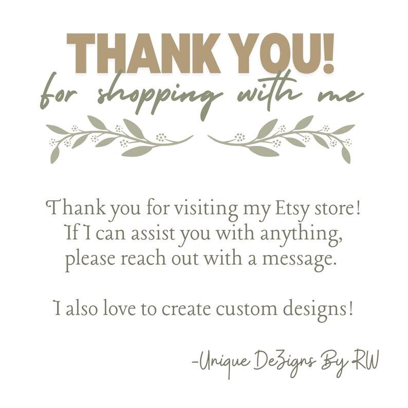 May include: A white background with text that reads "THANK YOU! for shopping with me." Additional text says "Thank you for visiting my Etsy store!" and "I also love to create custom designs!" The Etsy shop name is "Unique Dezigns By RW."