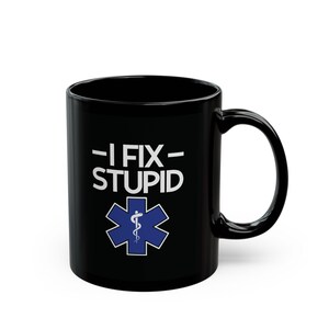 I Fix Stupid- Coffee Mug, EMS EMT Paramedic Gift, Funny Tea Cup, Emergency Medical Services Gift, First Responder Mug