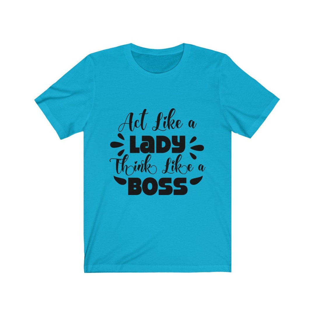 Buy Act Like A Lady Think Like A Boss Shirt Boss Babe T-shirt