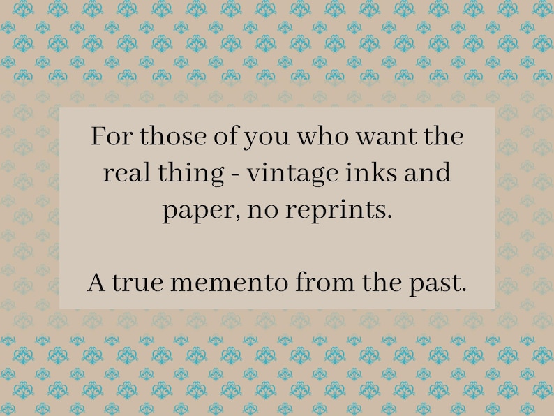 May include: A beige background with a repeating teal floral pattern. A rectangular cream-colored box contains the text: "For those of you who want the real thing - vintage inks and paper, no reprints. A true memento from the past."