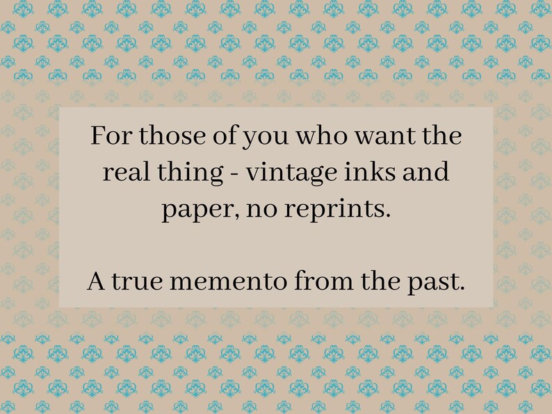 May include: A beige background with a repeating pattern of teal floral designs. A rectangular text box contains the phrases: "For those of you who want the real thing - vintage inks and paper, no reprints. A true memento from the past."