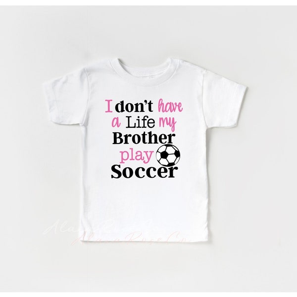 I Don't Have A Life My Brother Plays Soccer, Soccer Sister Tee, Soccer Brother, Kids Soccer Shirt, Soccer Gift, Thats My Bro Soccer Shirt