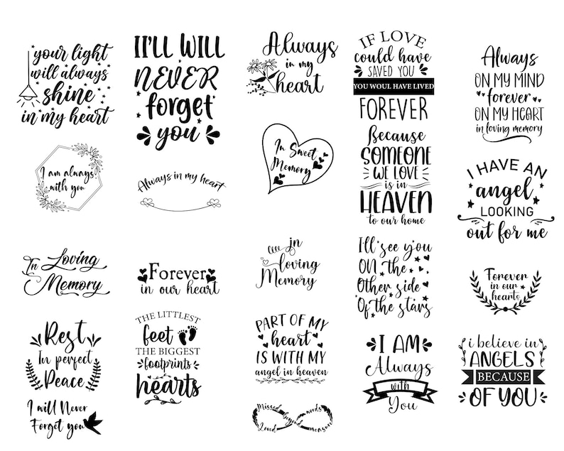 May include: Black and white typography design with various quotes about love, memory, and angels. The quotes include "Your light will always shine in my heart", "I'll will never forget you", "Always in my heart", "In loving memory", "Forever in our heart", "Rest in perfect peace", "I will never forget you", "If love could have saved you, you would have lived forever because someone we love is in heaven to our home", "Always on my mind forever on my heart in loving memory", "I have an angel looking out for me", "Forever in our hearts", "Part of my heart is with my angel in heaven", "I am always with you", "I believe in angels because of you".