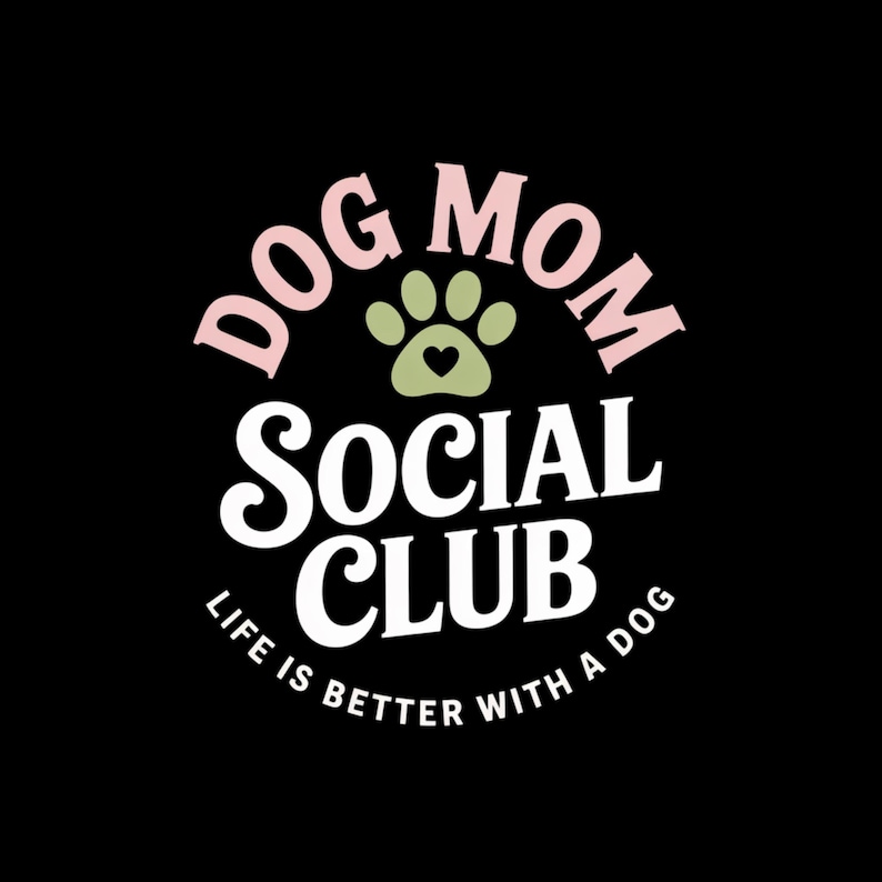 May include: Black graphic design with the text "DOG MOM SOCIAL CLUB" in white, pink, and green. The design includes a paw print with a heart in the center and the phrase "LIFE IS BETTER WITH A DOG".