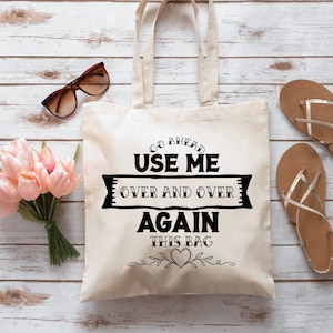 May include: A white canvas tote bag with black text that reads "Go Ahead Use Me Over and Over Again This Bag" with a heart and floral design.