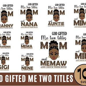 May include: A digital download of 10 SVG files featuring a black woman with a leopard print headband and the text "God Gifted Me Two Titles" with different titles such as "Mom and Granny", "Mom and Nana", "Mom and Auntie", "Mom and Mimi", "Mom and Grandma", "Mom and Mema", "Mom and Gigi", "Mom and Nene", "Mom and Memaw", and "Mom and Mimi".