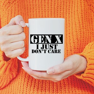 May include: White ceramic mug with a black graphic that reads "GEN X I JUST DON'T CARE".