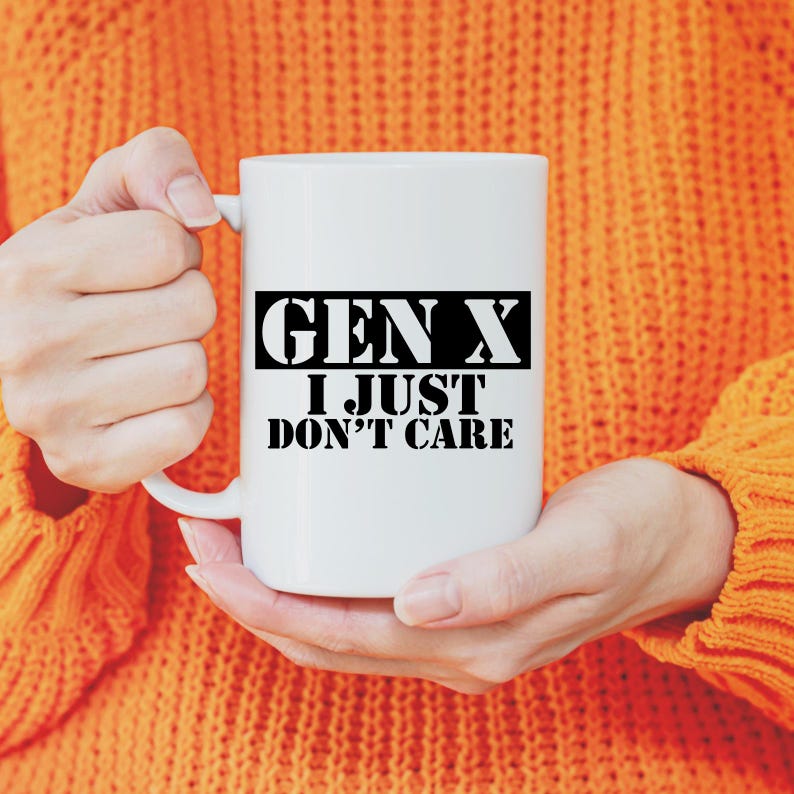 May include: White ceramic mug with a black graphic that reads "GEN X I JUST DON'T CARE".