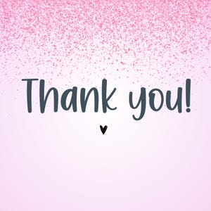 May include: A pink background with a scattering of pink glitter at the top. The words "Thank you!" are written in a dark gray script font, with a small black heart below.