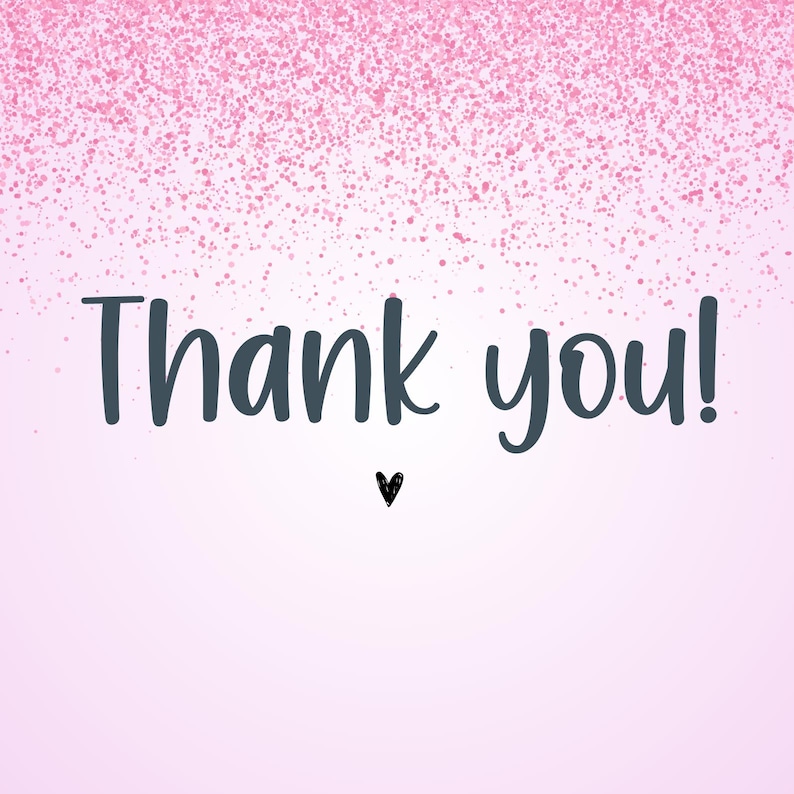 May include: A pink background with a scattering of pink glitter at the top. The words "Thank you!" are written in a dark gray script font, with a small black heart below.