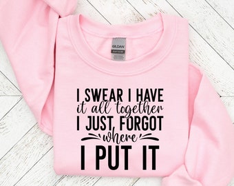 May include: Pink sweatshirt with black text that reads "I swear I have it all together I just forgot where I put it."