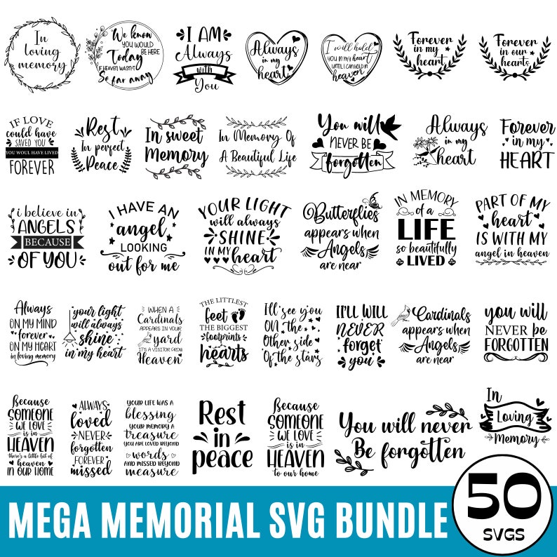 May include: A black and white graphic design bundle of 50 memorial SVG files. The designs feature various phrases and sayings about remembering loved ones, such as "In loving memory", "Always in my heart", "Rest in peace", and "You will never be forgotten".