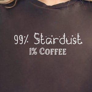 99 Stardust 1 Coffee Shirt, Funny Astronomy Tee, Science T-Shirt