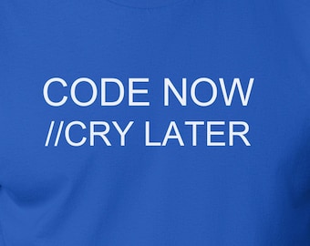 Code Now Cry Later Shirt, Computer Tee, Programmer T-Shirt