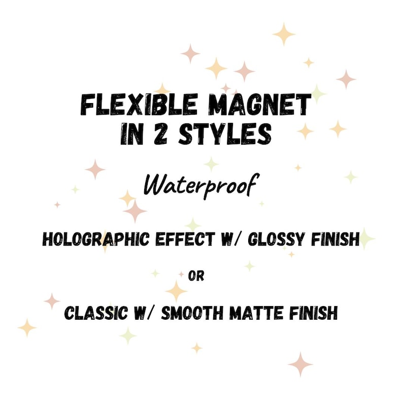 Puede incluir: Fondo blanco con texto: "FLEXIBLE MAGNET IN 2 STYLES Waterproof HOLOGRAPHIC EFFECT W/ GLOSSY FINISH OR CLASSIC W/ SMOOTH MATTE FINISH." El texto es negro, con la palabra "Waterproof" en cursiva. Hay estrellas en el fondo.