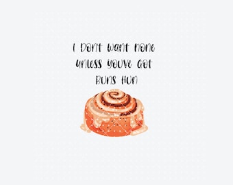 May include: A white background with a cinnamon roll and the text "I don't want none unless you've got buns hun".