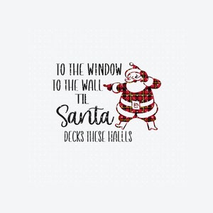 To the window, to the wall - Til Santa decks these halls, funny Christmas shirt designs, great for sublimation, T-shirt transfers, png file