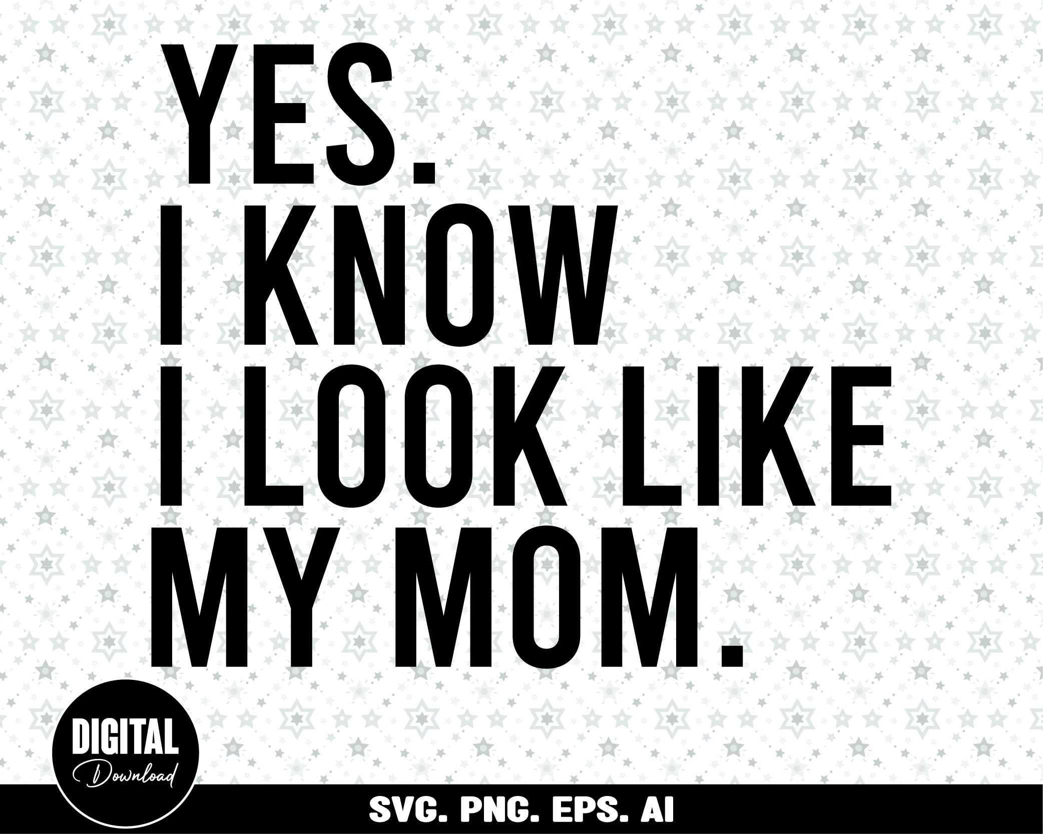 Yes I Know I Look Like My Mom Svg, Funny, Quote, Son, Daughter, Sons, Daughters, Svg, Mother