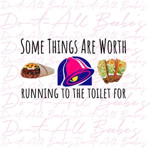 May include: A white background with pink text that says "Do-it-All Beebe's" repeated. The text "Some things are worth running to the toilet for" is in black text. A Taco Bell logo is in the center of the image with a taco on the left and a burrito on the right.