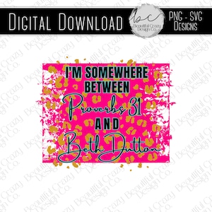 May include: Pink and gold graphic with a leopard print background. The text reads "I'm somewhere between Proverbs 31 and Beth Dutton".