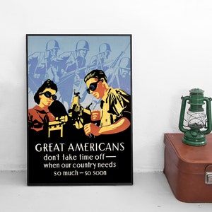 Propaganda Poster USA &quot;Great Americans don&#39;t take time off when our country needs us&quot; US Army  Second World War Patriotism WWII WW2