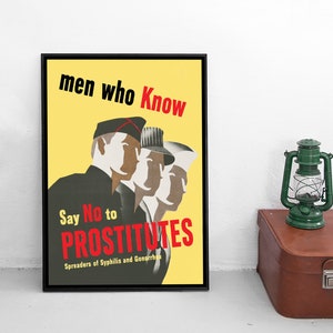 May include: A vintage yellow poster with black text that reads "men who know Say No to PROSTITUTES Spreaders of Syphilis and Gonorrhea". The poster features a black and white illustration of three men in military uniforms.