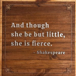 And Though She Be But Little, She Is Fierce. -Shakespeare