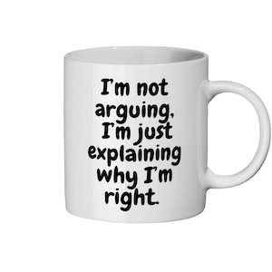 Puede incluir: Taza de café de cerámica blanca con texto negro que dice "No estoy discutiendo, solo estoy explicando por qué tengo razón."