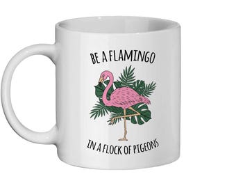Be A Flamingo In A Flock Of Pigeons Ceramic Mug Inspirational Motivational Quote Gift Giftware For Her