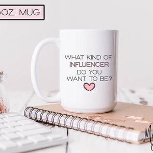 What Kind Of Influencer Do You Want To Be? Mug | Positive Role Model Gift | Influencer Gift | Cultivate Good Energy Mug | Inspirational Gift