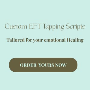 May include: A light teal background with text that reads "Custom EFT Tapping Scripts" and "Tailored for your emotional Healing". A dark olive green button at the bottom says "ORDER YOURS NOW".
