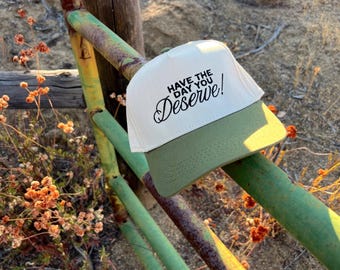 Have The Day Your Deserve Embroidered Trucker Hat
