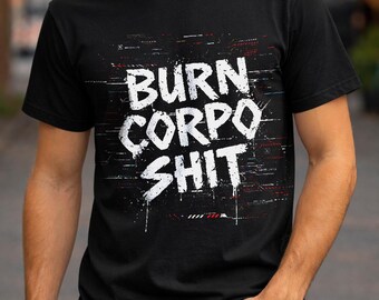 Cyberpunk 2077 Burn Corpo Shit T-Shirt | Dystopian Gamer Tee | Rebel Punk Streetwear Shirt | Gift for Him