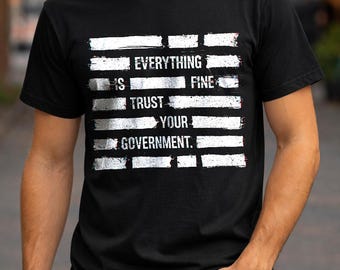 Everything is Fine Trust Your Government T-Shirt | Sarcastic Political Humor Tee | Funny Satire Quote Shirt
