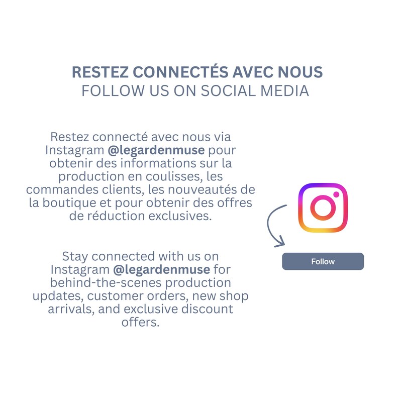May include: A white informational graphic featuring the text RESTEZ CONNECT&Eacute;S AVEC NOUS FOLLOW US ON SOCIAL MEDIA. It includes the Instagram logo, a curved arrow pointing to a button labeled Follow, and text directing users to @legardenmuse.