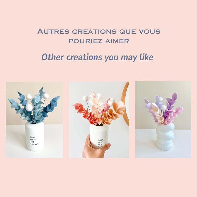 May include: Three white vases containing felt flower arrangements with blue, peach, and purple petals and white spheres. The text reads AUTRES CREATIONS QUE VOUS POURRIEZ AIMER and Other creations you may like. The vases feature the text Merci Pour les fleurs.