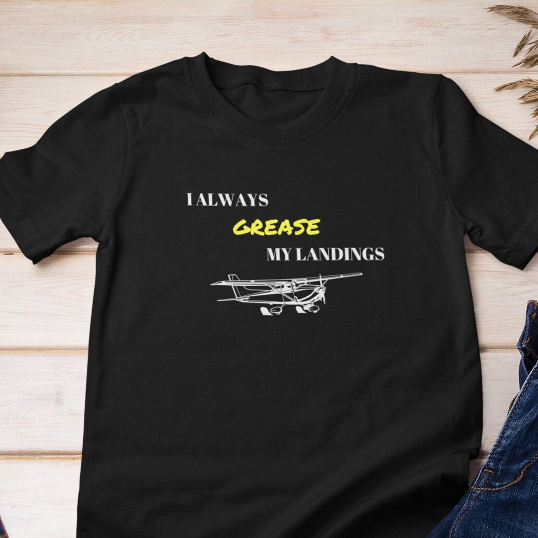 I Always Grease My Landings Pilot Tshirt, Funny Flying T Shirt