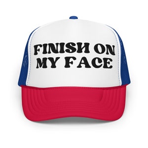 Finish On My Face Foam trucker hat, gag gift, white elephant gift, girls night gift, Gift for gf