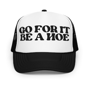 Go For It Be A Hoe Foam trucker hat